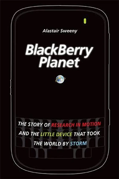 BlackBerry Planet: The Story of Research in Motion and the Little Device that Took the World by Storm