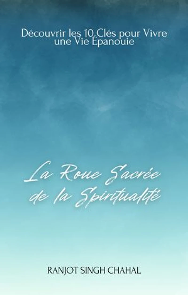La Roue Sacrée de la Spiritualité: Découvrir les 10 Clés pour Vivre une Vie Épanouie