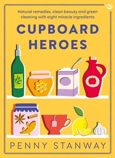 Cupboard Heroes: Natural remedies, clean beauty and green cleaning with eight miracle ingredients