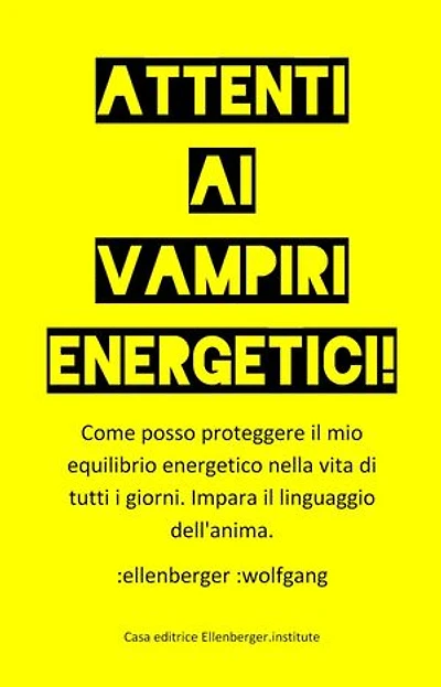 Attenti ai vampiri energetici!: Come posso proteggere il mio equilibrio energetico nella vita di tutti i giorni. Conosci il linguaggio dell'anima.