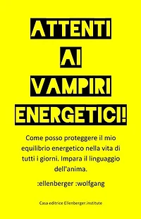 Attenti ai vampiri energetici!: Come posso proteggere il mio equilibrio energetico nella vita di tutti i giorni. Conosci il linguaggio dell'anima.