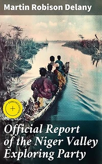 Official Report of the Niger Valley Exploring Party: Enriched edition. Journey through the Niger Valley: African American Exploration in the 19th Century