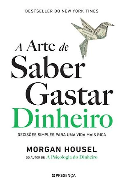 A Arte de Saber Gastar Dinheiro: Decisões simples para uma vida mais rica