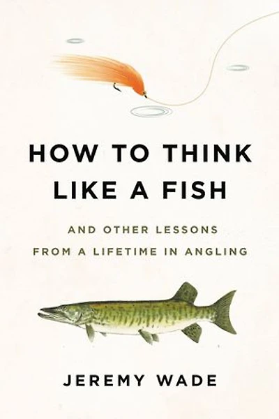 How to Think Like a Fish: And Other Lessons from Lifetime Angling