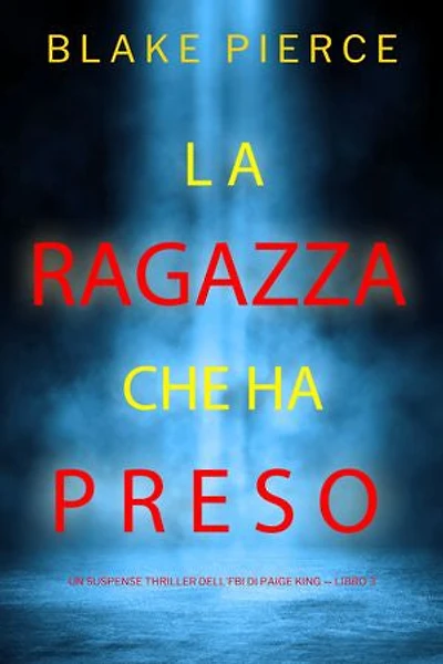 La ragazza che ha preso (Un Suspense Thriller dell'FBI di Paige King — Libro 3)