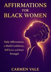 Affirmations for Black Women: Daily Affirmations to Build Confidence, Self-Love, and Inner Strength
