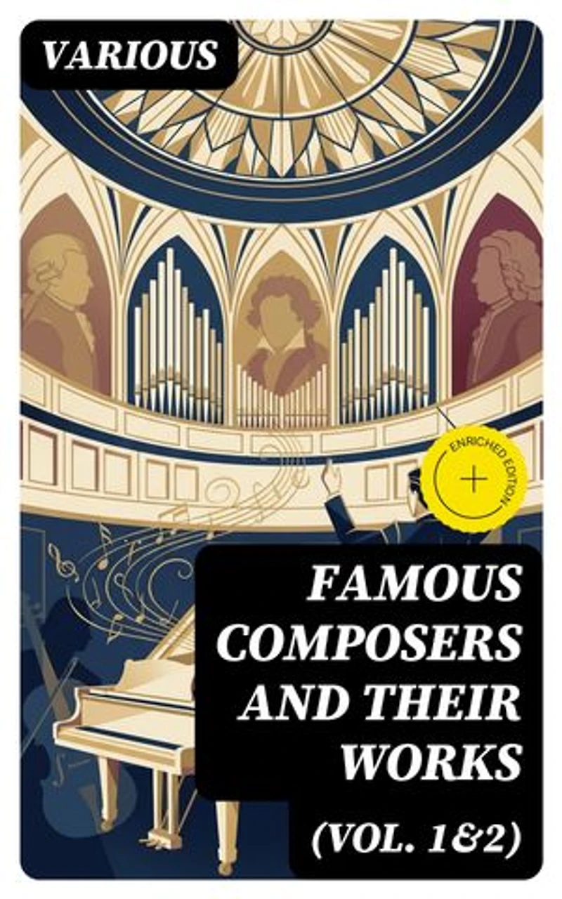 Famous Composers and Their Works (Vol. 1&2): Enriched edition. Biographies and Music of Mozart, Beethoven, Bach, Schumann, Strauss, Verdi, Rossini, Haydn, Franz…