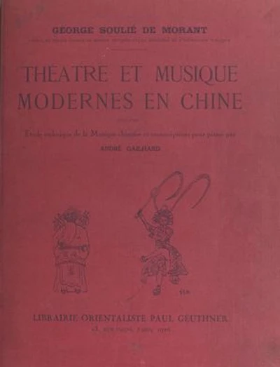Théâtre et musique modernes en Chine: Avec une Étude technique de la musique chinoise et des transcriptions pour piano