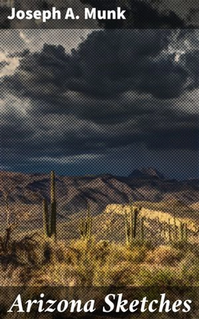 Arizona Sketches: Exploring the Frontier Life of the American Southwest