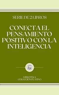 CONECTA EL PENSAMIENTO POSITIVO CON LA INTELIGENCIA: SERIE DE 2 LIBROS