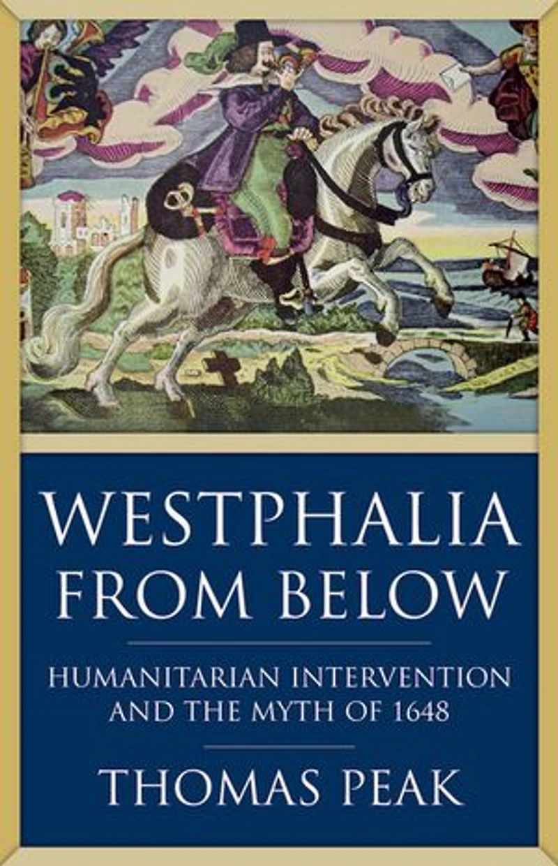 Westphalia From Below: Humanitarian Intervention And The Myth Of 1648