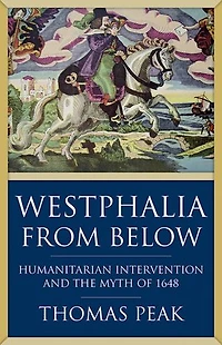 Westphalia From Below: Humanitarian Intervention And The Myth Of 1648