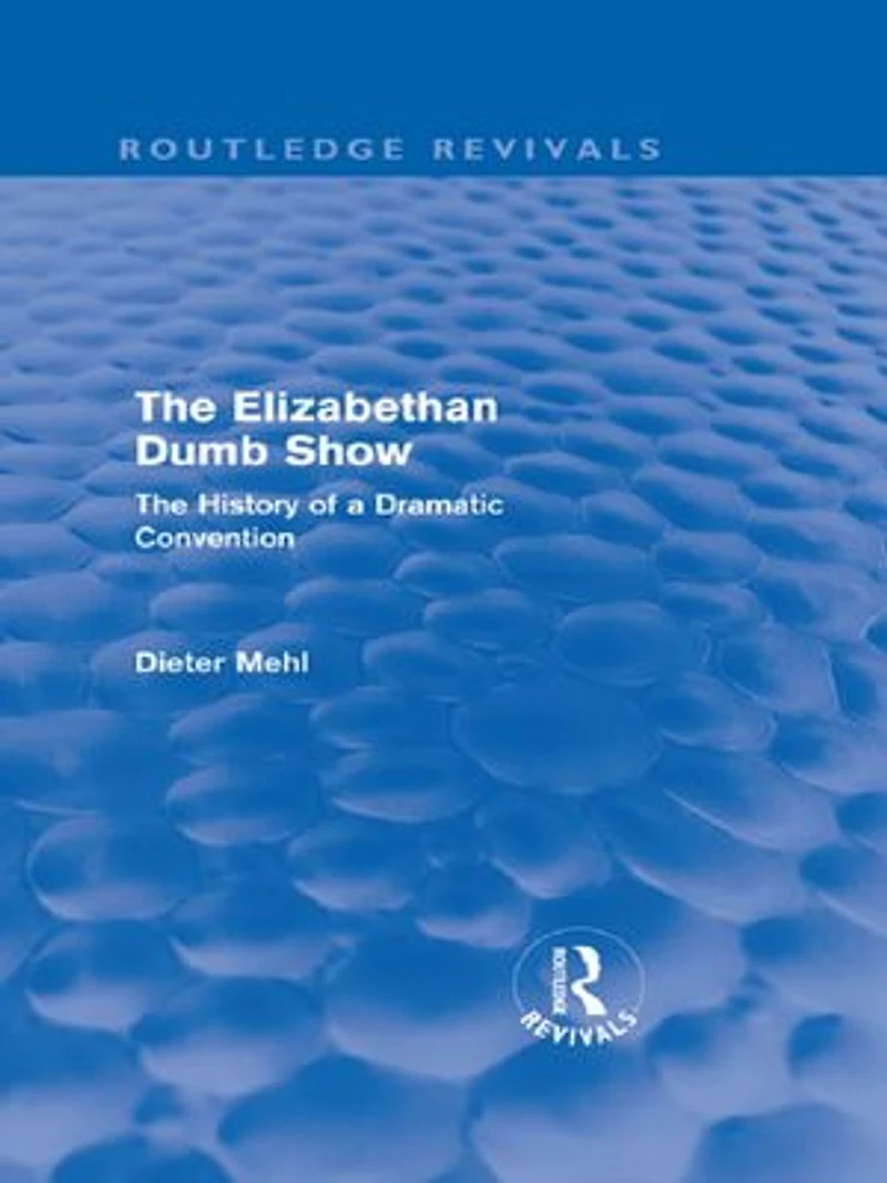 The Elizabethan Dumb Show (Routledge Revivals): The History of a Dramatic Convention