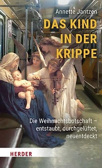 Das Kind der Krippe: Die Weihnachtsbotschaft – entstaubt, durchgelüftet, neuentdeckt