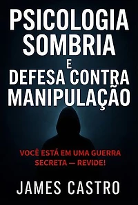 Psicologia Sombria e Defesa contra Manipulação: Você está em uma guerra secreta — revide!