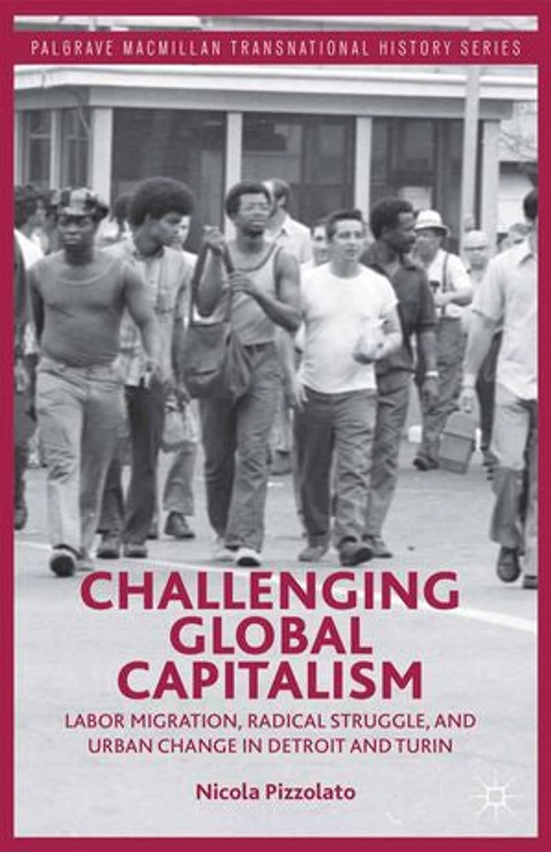 Challenging Global Capitalism: Labor Migration, Radical Struggle, and Urban Change Detroit Turin
