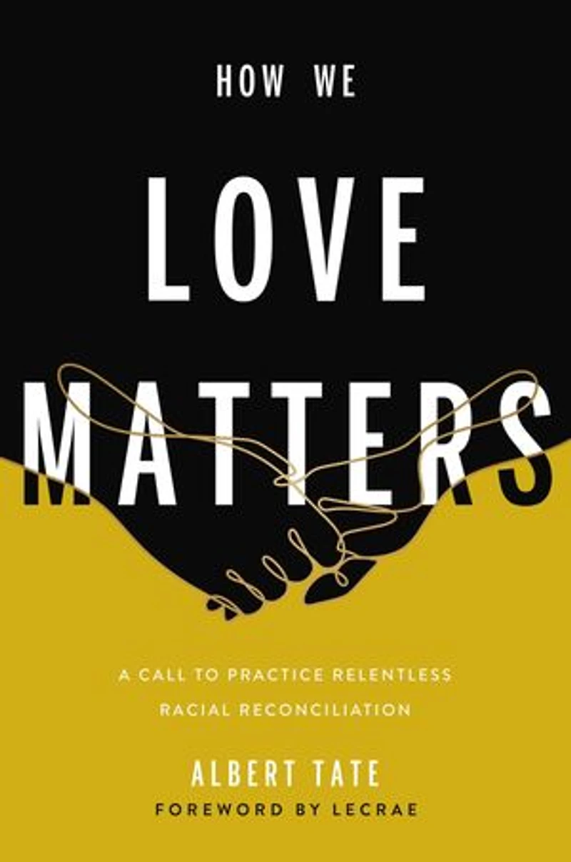 How We Love Matters: A Call To Practice Relentless Racial Reconciliation