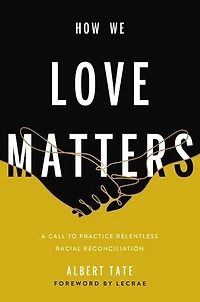 How We Love Matters: A Call To Practice Relentless Racial Reconciliation