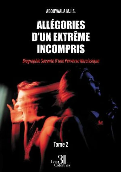 Allégories d'un extrême incompris – Tome 2: Biographie Savante D’une Perverse Narcissique