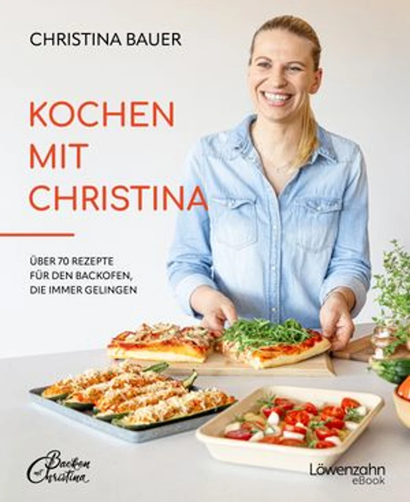 Kochen mit Christina: Über 70 Rezepte für den Backofen, die immer gelingen