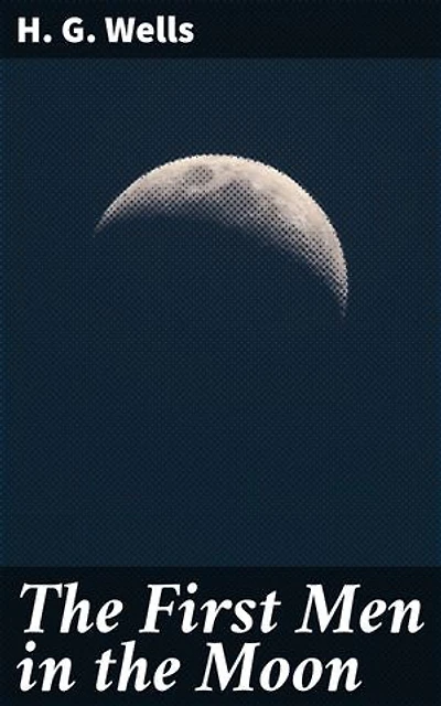 The First Men in the Moon: Enriched edition. Journey to the Moon: A Science Fiction Adventure