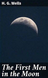 The First Men in the Moon: Enriched edition. Journey to the Moon: A Science Fiction Adventure