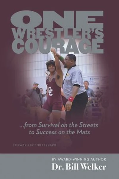 One Wrestler's Courage: ... from Survival on the Streets to Success on the Mats