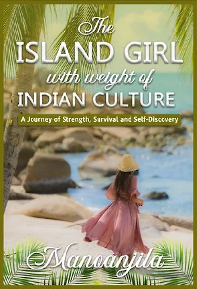 The Island Girl With Weight Of Indian Culture: A Journey Of Strength, Survival And Self-Discovery