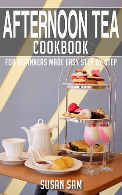 Afternoon Tea Cookbook: Book3, for beginners made easy step by step