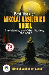 Best Work of Nikolai Vasilevich Gogol: The Mantle, and Other Stories and Dead Souls