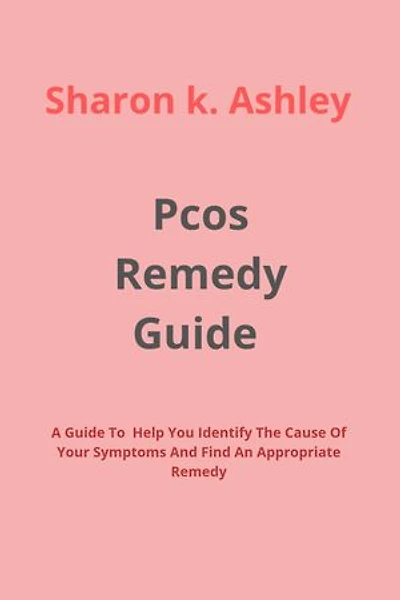 Pcos Remedy Guide: A Guide To Help You Identify The Cause Of Your Symptoms And Find An Appropriate Remedy