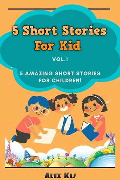5 Short Stories For Kids Vol.1: 5 Amazing Short Stories For Children