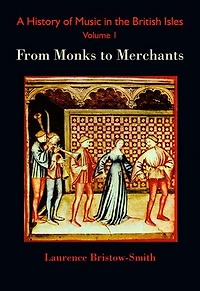 A History of Music in the British Isles, Volume 1: From Monks to Merchants