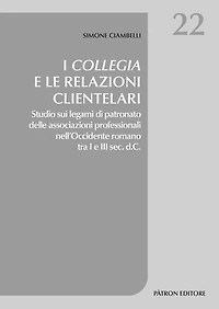 I Collegia e le relazioni clientelari: Studio sui legami di patronato delle associazioni professionali nell’Occidente romano tra I e III sec. d.C.