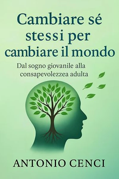 Cambiare se stessi per cambiare il mondo: Un viaggio di crescita interiore per trasformare la realtà attorno a noi