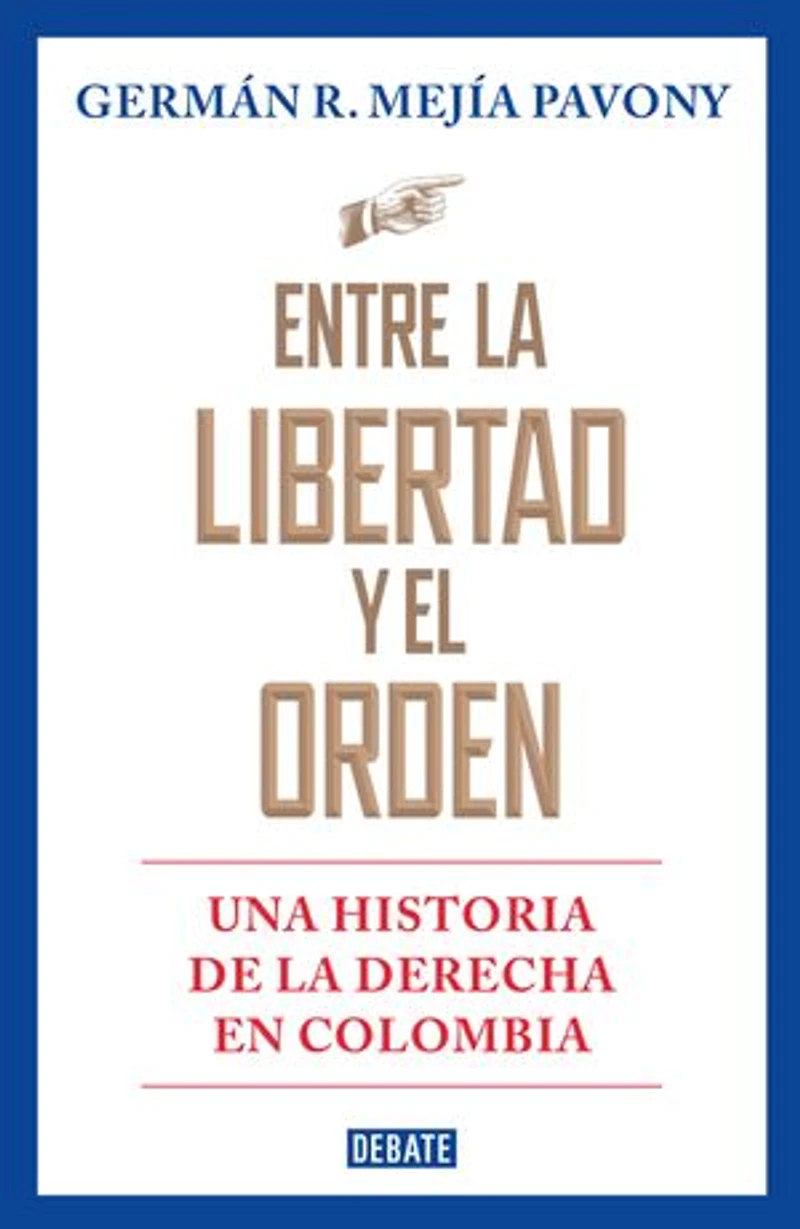 Entre la libertad y el orden: Una historia de la derecha en Colombia