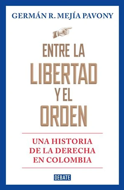 Entre la libertad y el orden: Una historia de la derecha en Colombia