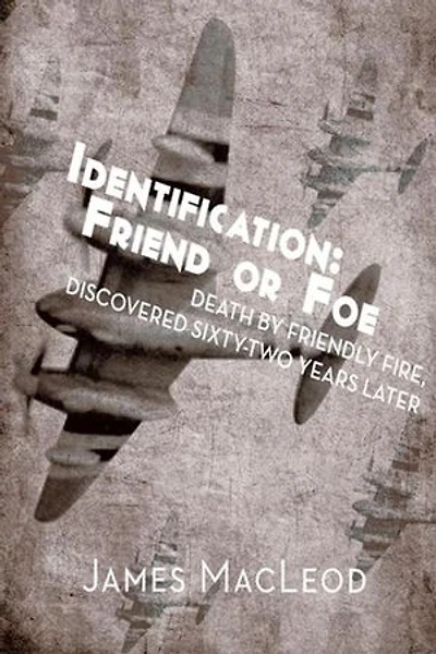 Identification: Friend Or Foe: Death By Friendly Fire, Discovered Sixty-two Years Later