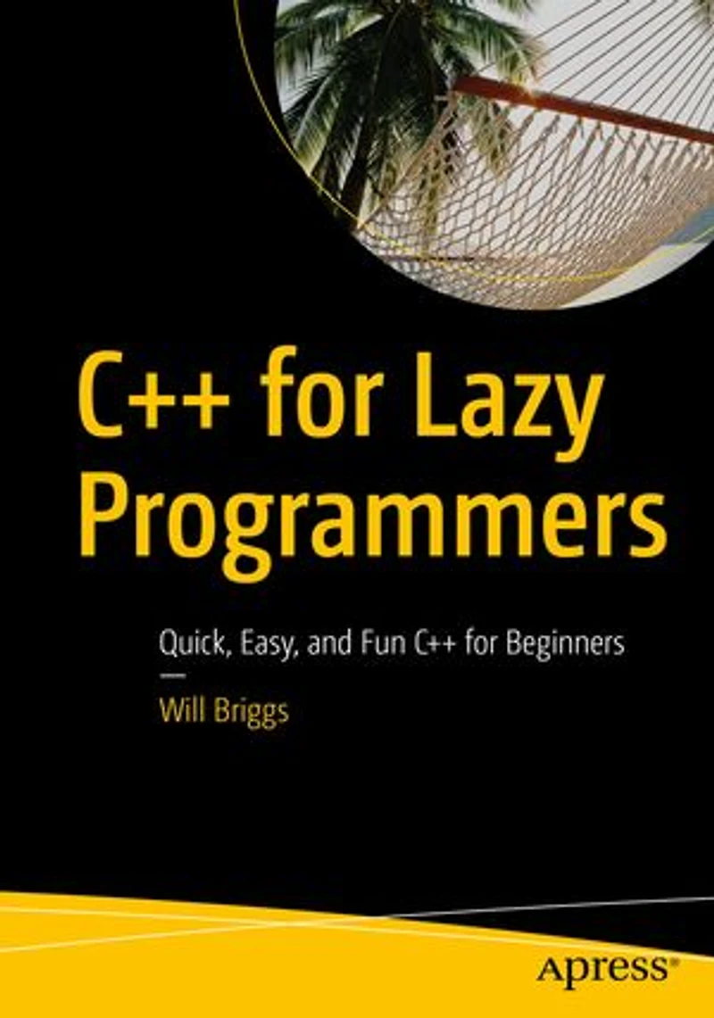 C++ for Lazy Programmers: Quick, Easy, and Fun C++ for Beginners