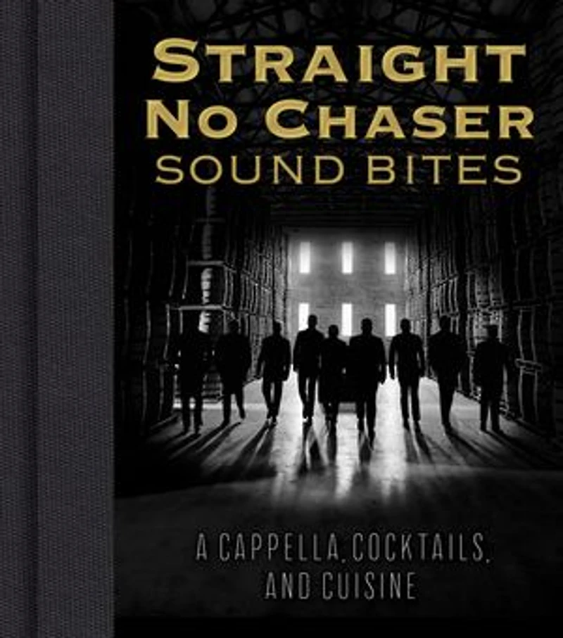 Straight No Chaser Sound Bites: A Cappella, Cocktails, And Cuisine