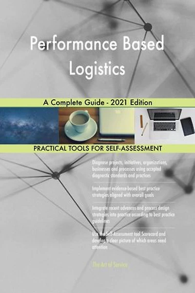 Performance Based Logistics A Complete Guide - 2021 Edition