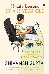 13 Life Lessons by a 13 Year Old: A Book by a Teenager for a Teenager