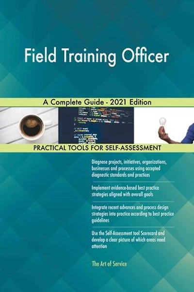 Field Training Officer A Complete Guide - 2021 Edition