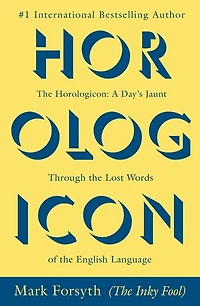The Horologicon: A Day's Jaunt Through Lost Words Of English Language