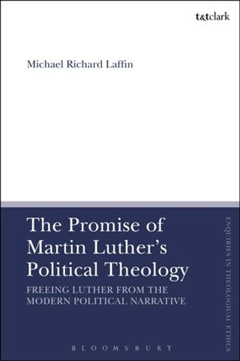 the Promise of Martin Luther's Political Theology: Freeing Luther from Modern Narrative
