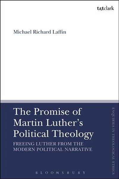 the Promise of Martin Luther's Political Theology: Freeing Luther from Modern Narrative