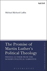 the Promise of Martin Luther's Political Theology: Freeing Luther from Modern Narrative