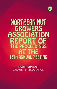 Northern Nut Growers Association Report of the Proceedings at the 13th Annual Meeting
