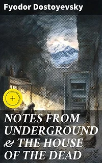 NOTES FROM UNDERGROUND & THE HOUSE OF THE DEAD: Enriched edition. Two Autobiographical Novels