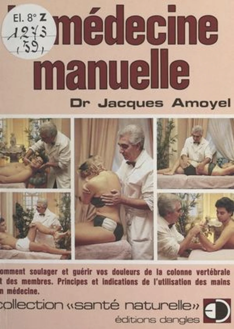 La médecine manuelle: Comment soulager et guérir vos douleurs de la colonne vertébrale et des membres. Principes et indications de l'utilisation des mains en médecine